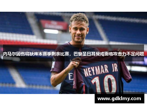 内马尔因伤将缺席本赛季剩余比赛，巴黎圣日耳曼或面临攻击力不足问题